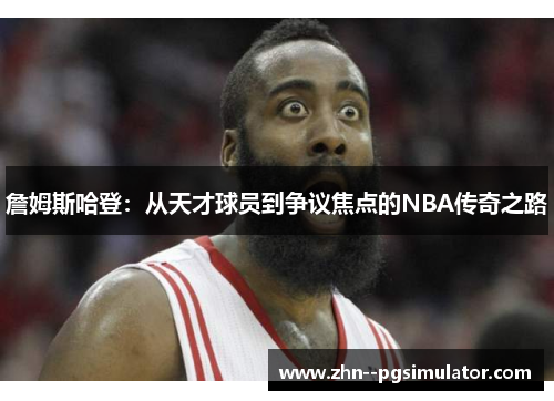 詹姆斯哈登：从天才球员到争议焦点的NBA传奇之路