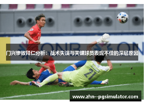 门兴惨败拜仁分析:战术失误与关键球员表现不佳的深层原因 门兴惨败拜仁分析:战术失误与关键球员表现不佳的深层原因