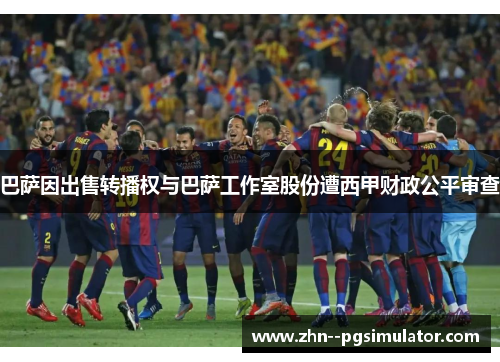 巴萨因出售转播权与巴萨工作室股份遭西甲财政公平审查 巴萨因出售转播权与巴萨工作室股份遭西甲财政公平审查