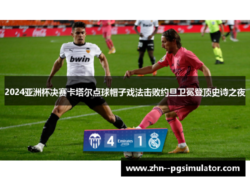 2024亚洲杯决赛卡塔尔点球帽子戏法击败约旦卫冕登顶史诗之夜 2024亚洲杯决赛卡塔尔点球帽子戏法击败约旦卫冕登顶史诗之夜