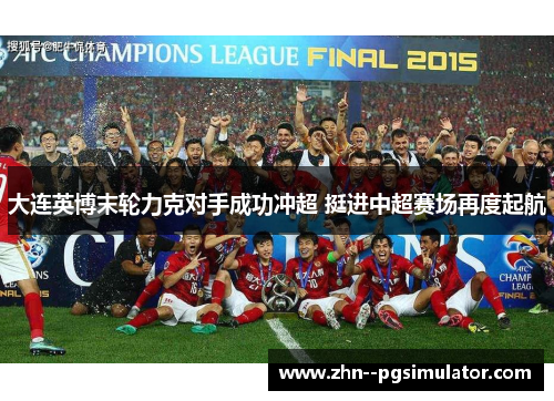 大连英博末轮力克对手成功冲超 挺进中超赛场再度起航 大连英博末轮力克对手成功冲超 挺进中超赛场再度起航