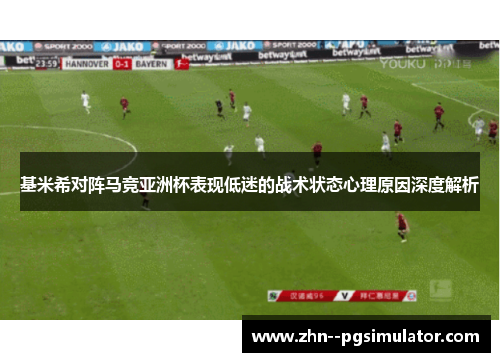 基米希对阵马竞亚洲杯表现低迷的战术状态心理原因深度解析 基米希对阵马竞亚洲杯表现低迷的战术状态心理原因深度解析
